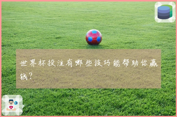 世界杯投注有哪些技巧能帮助你赢钱？