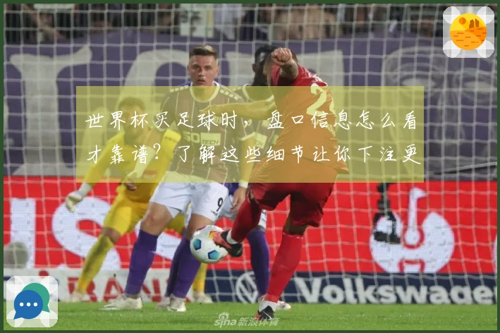 世界杯买足球时，盘口信息怎么看才靠谱？了解这些细节让你下注更安心