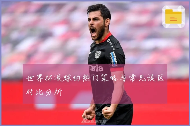 世界杯滚球的热门策略与常见误区对比分析